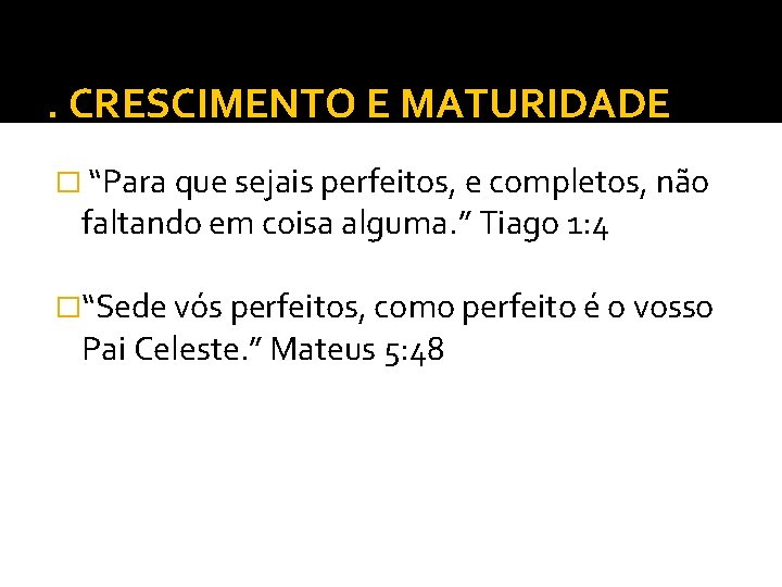 . CRESCIMENTO E MATURIDADE � “Para que sejais perfeitos, e completos, não faltando em . CRESCIMENTO E MATURIDADE � “Para que sejais perfeitos, e completos, não faltando em