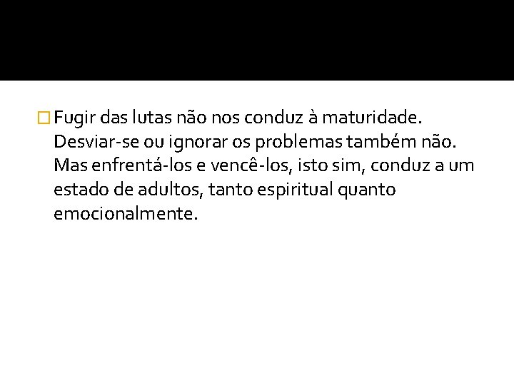 � Fugir das lutas não nos conduz à maturidade. Desviar-se ou ignorar os problemas � Fugir das lutas não nos conduz à maturidade. Desviar-se ou ignorar os problemas