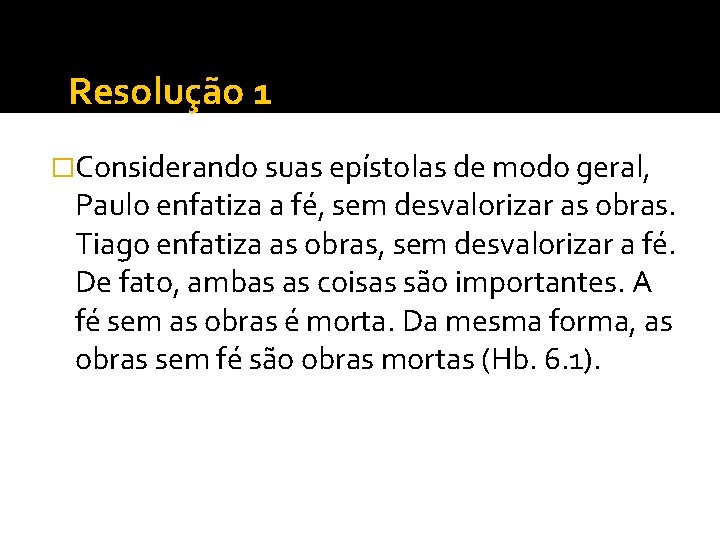 Resolução 1 �Considerando suas epístolas de modo geral, Paulo enfatiza a fé, sem desvalorizar Resolução 1 �Considerando suas epístolas de modo geral, Paulo enfatiza a fé, sem desvalorizar