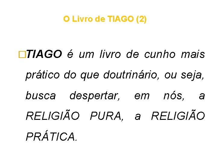 O Livro de TIAGO (2) �TIAGO é um livro de cunho mais prático do O Livro de TIAGO (2) �TIAGO é um livro de cunho mais prático do