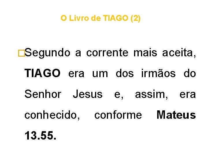 O Livro de TIAGO (2) �Segundo a corrente mais aceita, TIAGO era um dos O Livro de TIAGO (2) �Segundo a corrente mais aceita, TIAGO era um dos