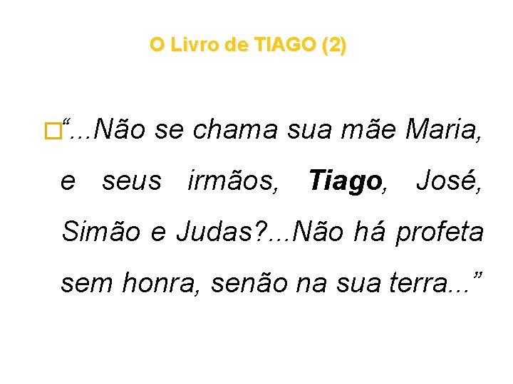 O Livro de TIAGO (2) �“. . . Não se chama sua mãe Maria, O Livro de TIAGO (2) �“. . . Não se chama sua mãe Maria,
