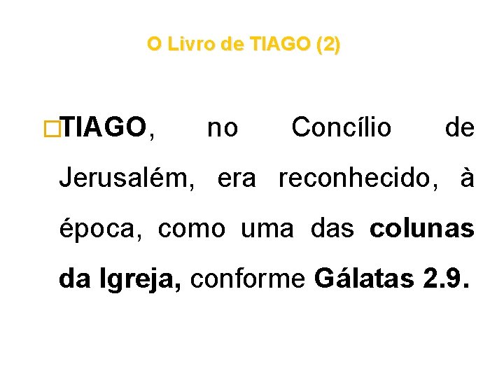 O Livro de TIAGO (2) �TIAGO, no Concílio de Jerusalém, era reconhecido, à época, O Livro de TIAGO (2) �TIAGO, no Concílio de Jerusalém, era reconhecido, à época,