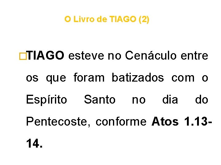O Livro de TIAGO (2) �TIAGO esteve no Cenáculo entre os que foram batizados O Livro de TIAGO (2) �TIAGO esteve no Cenáculo entre os que foram batizados
