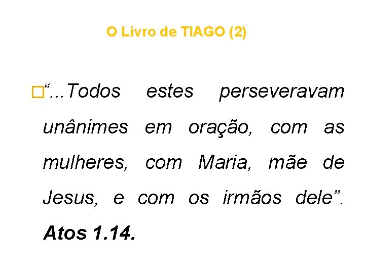 O Livro de TIAGO (2) �“. . . Todos estes perseveravam unânimes em oração, O Livro de TIAGO (2) �“. . . Todos estes perseveravam unânimes em oração,