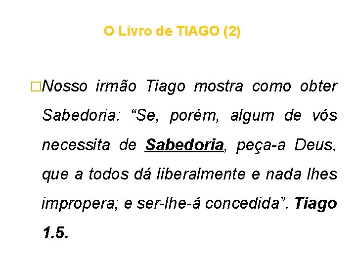 O Livro de TIAGO (2) �Nosso irmão Tiago mostra como obter Sabedoria: “Se, porém, O Livro de TIAGO (2) �Nosso irmão Tiago mostra como obter Sabedoria: “Se, porém,