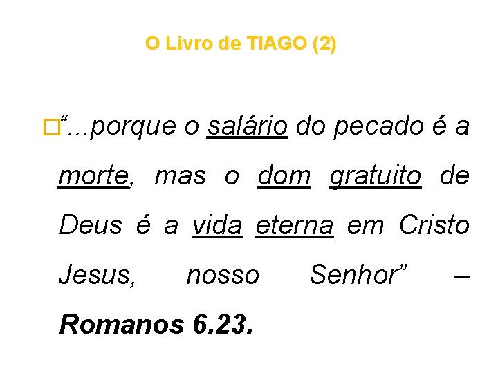 O Livro de TIAGO (2) �“. . . porque o salário do pecado é O Livro de TIAGO (2) �“. . . porque o salário do pecado é