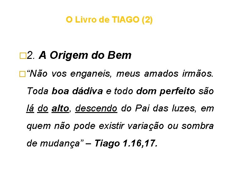 O Livro de TIAGO (2) � 2. A Origem do Bem �“Não vos enganeis, O Livro de TIAGO (2) � 2. A Origem do Bem �“Não vos enganeis,