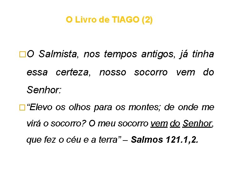 O Livro de TIAGO (2) �O Salmista, nos tempos antigos, já tinha essa certeza, O Livro de TIAGO (2) �O Salmista, nos tempos antigos, já tinha essa certeza,
