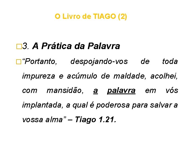 O Livro de TIAGO (2) � 3. A Prática da Palavra �“Portanto, despojando-vos de O Livro de TIAGO (2) � 3. A Prática da Palavra �“Portanto, despojando-vos de