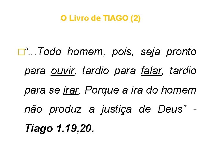 O Livro de TIAGO (2) �“. . . Todo homem, pois, seja pronto para O Livro de TIAGO (2) �“. . . Todo homem, pois, seja pronto para