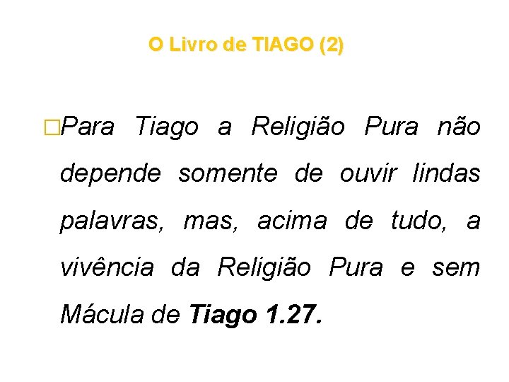 O Livro de TIAGO (2) �Para Tiago a Religião Pura não depende somente de O Livro de TIAGO (2) �Para Tiago a Religião Pura não depende somente de