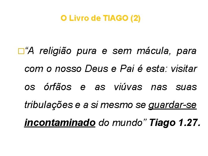 O Livro de TIAGO (2) �“A religião pura e sem mácula, para com o O Livro de TIAGO (2) �“A religião pura e sem mácula, para com o