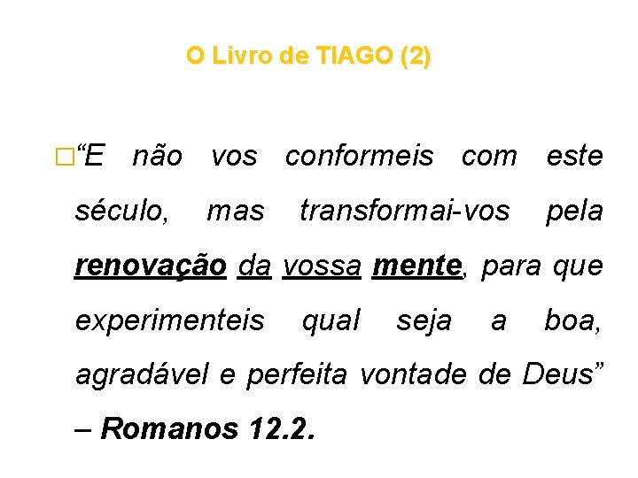 O Livro de TIAGO (2) �“E não vos conformeis com este século, mas transformai-vos O Livro de TIAGO (2) �“E não vos conformeis com este século, mas transformai-vos