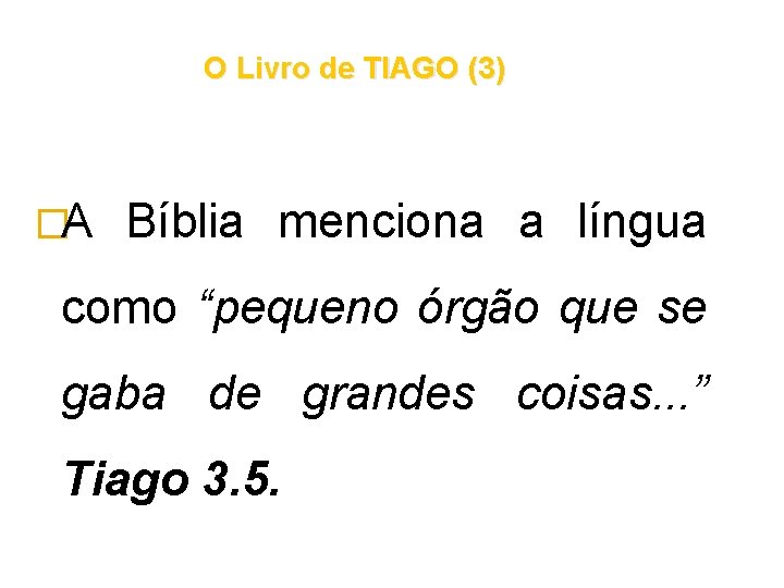 O Livro de TIAGO (3) �A Bíblia menciona a língua como “pequeno órgão que O Livro de TIAGO (3) �A Bíblia menciona a língua como “pequeno órgão que