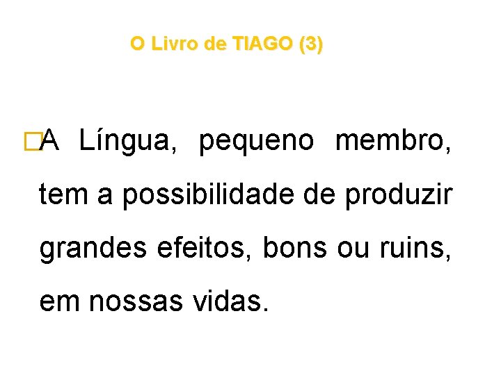 O Livro de TIAGO (3) �A Língua, pequeno membro, tem a possibilidade de produzir O Livro de TIAGO (3) �A Língua, pequeno membro, tem a possibilidade de produzir