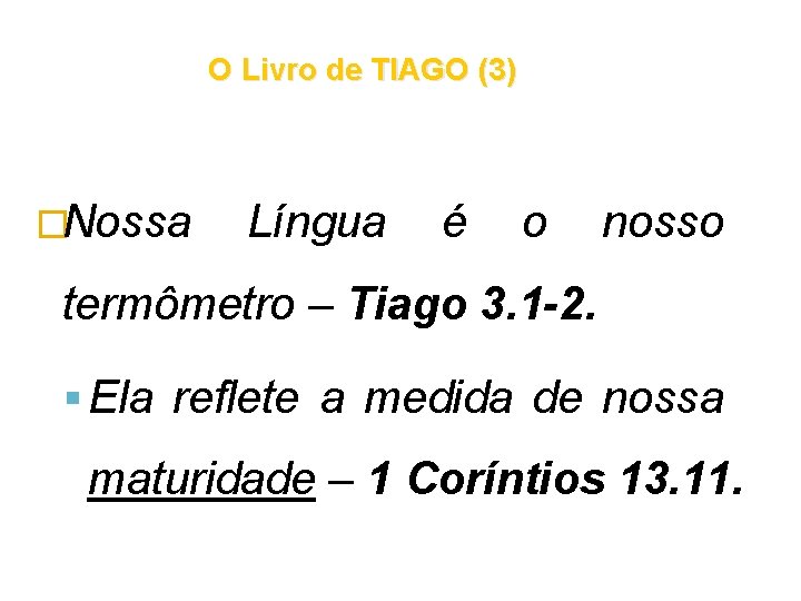 O Livro de TIAGO (3) �Nossa Língua é o nosso termômetro – Tiago 3. O Livro de TIAGO (3) �Nossa Língua é o nosso termômetro – Tiago 3.