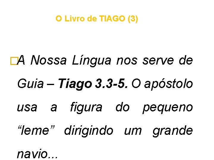 O Livro de TIAGO (3) �A Nossa Língua nos serve de Guia – Tiago O Livro de TIAGO (3) �A Nossa Língua nos serve de Guia – Tiago