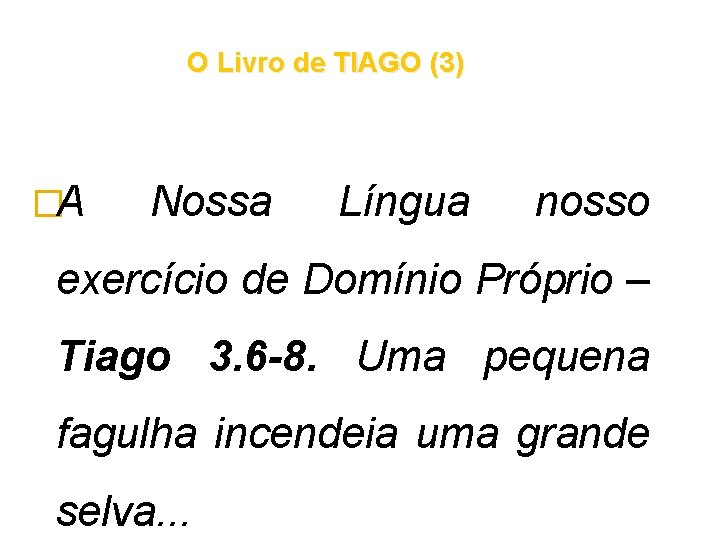 O Livro de TIAGO (3) �A Nossa Língua nosso exercício de Domínio Próprio – O Livro de TIAGO (3) �A Nossa Língua nosso exercício de Domínio Próprio –