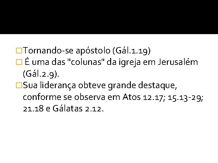 �Tornando-se apóstolo (Gál. 1. 19) � É uma das "colunas" da igreja em Jerusalém �Tornando-se apóstolo (Gál. 1. 19) � É uma das "colunas" da igreja em Jerusalém