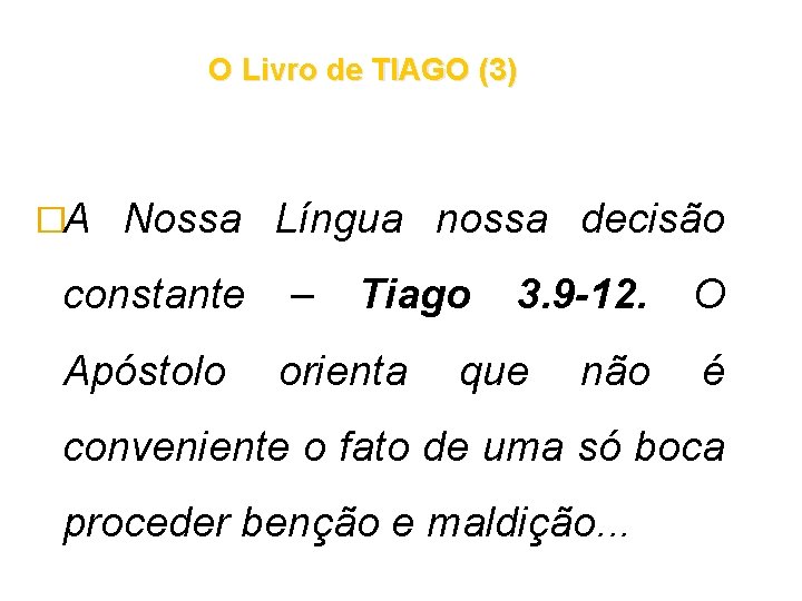 O Livro de TIAGO (3) �A Nossa Língua nossa decisão constante – Tiago Apóstolo O Livro de TIAGO (3) �A Nossa Língua nossa decisão constante – Tiago Apóstolo