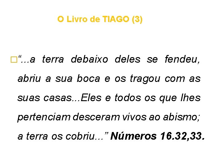 O Livro de TIAGO (3) �“. . . a terra debaixo deles se fendeu, O Livro de TIAGO (3) �“. . . a terra debaixo deles se fendeu,
