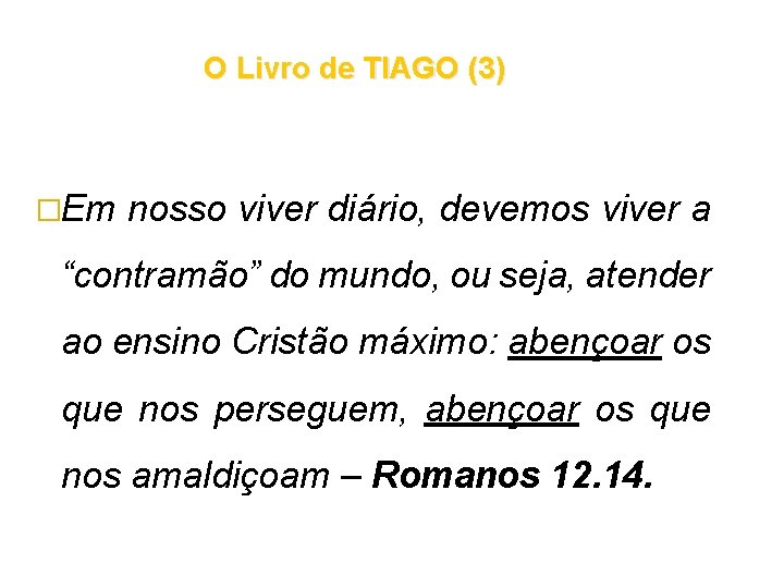 O Livro de TIAGO (3) �Em nosso viver diário, devemos viver a “contramão” do O Livro de TIAGO (3) �Em nosso viver diário, devemos viver a “contramão” do