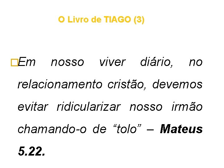 O Livro de TIAGO (3) �Em nosso viver diário, no relacionamento cristão, devemos evitar O Livro de TIAGO (3) �Em nosso viver diário, no relacionamento cristão, devemos evitar