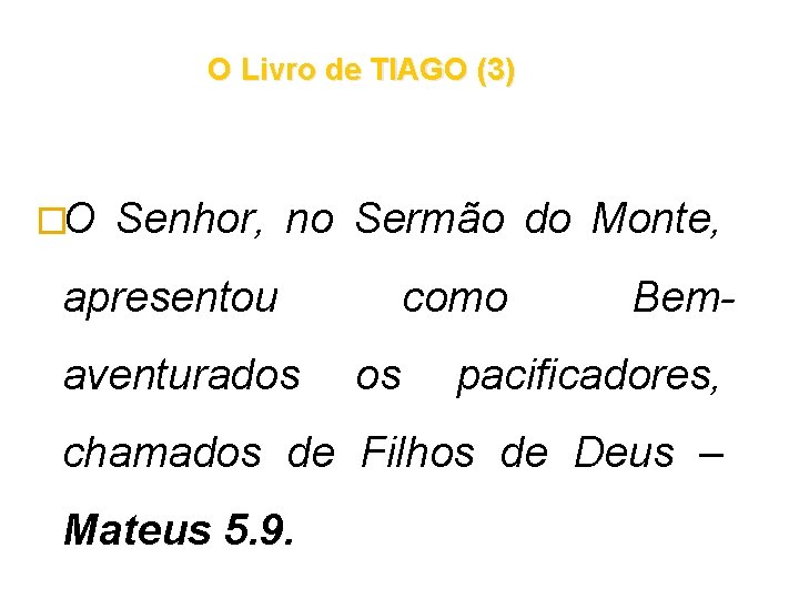 O Livro de TIAGO (3) �O Senhor, no Sermão do Monte, apresentou aventurados como O Livro de TIAGO (3) �O Senhor, no Sermão do Monte, apresentou aventurados como