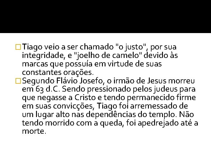 �Tiago veio a ser chamado "o justo", por sua integridade, e "joelho de camelo" �Tiago veio a ser chamado "o justo", por sua integridade, e "joelho de camelo"