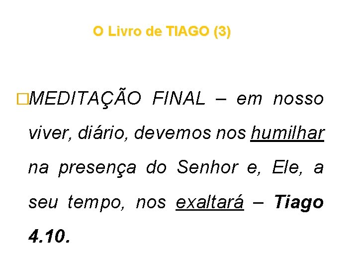 O Livro de TIAGO (3) �MEDITAÇÃO FINAL – em nosso viver, diário, devemos nos O Livro de TIAGO (3) �MEDITAÇÃO FINAL – em nosso viver, diário, devemos nos