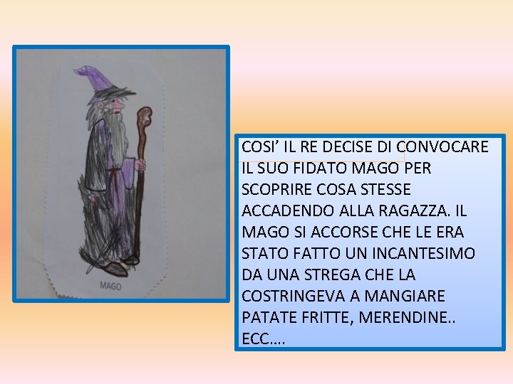 COSI’ IL RE DECISE DI CONVOCARE IL SUO FIDATO MAGO PER SCOPRIRE COSA STESSE