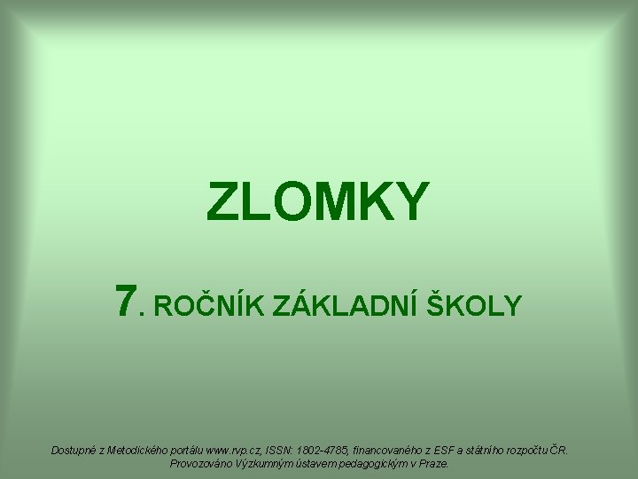ZLOMKY 7. ROČNÍK ZÁKLADNÍ ŠKOLY Dostupné z Metodického portálu www. rvp. cz, ISSN: 1802