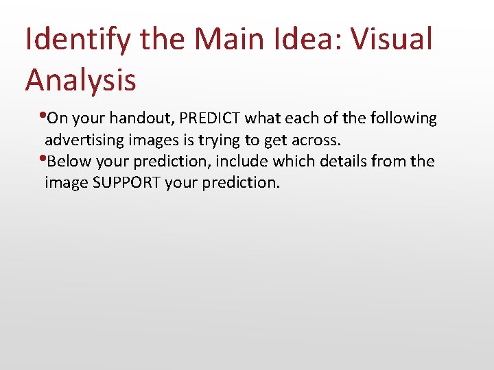 Identify the Main Idea: Visual Analysis • On your handout, PREDICT what each of