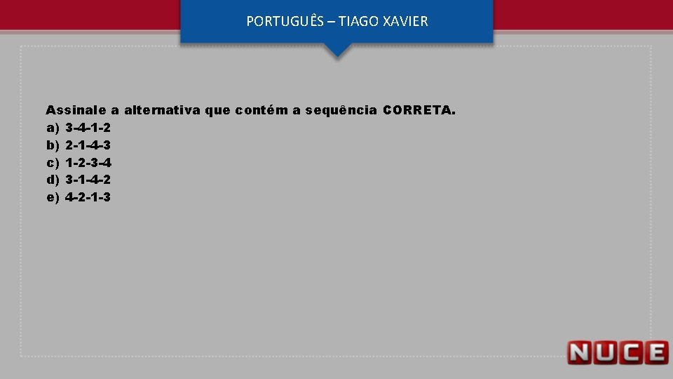 PORTUGUÊS – TIAGO XAVIER Assinale a alternativa que contém a sequência CORRETA. a) 3