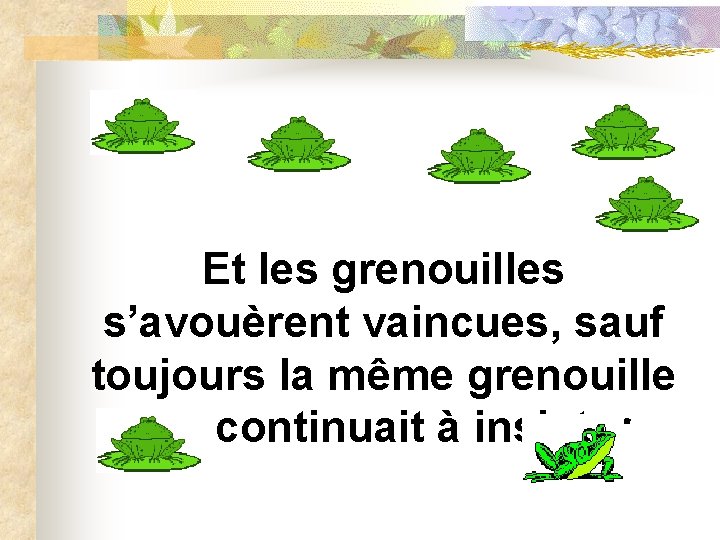Et les grenouilles s’avouèrent vaincues, sauf toujours la même grenouille qui continuait à insister
