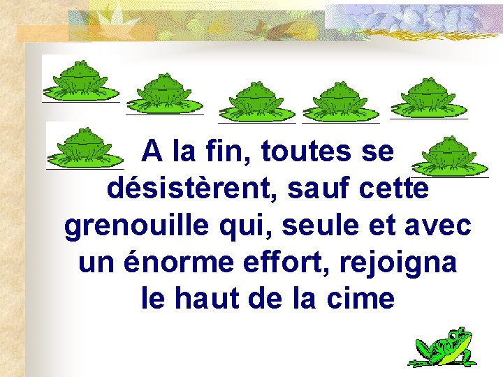 A la fin, toutes se désistèrent, sauf cette grenouille qui, seule et avec un