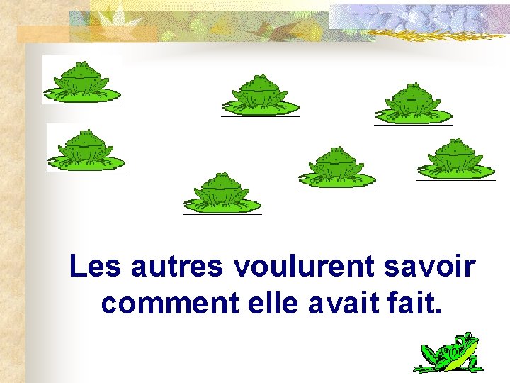 Les autres voulurent savoir comment elle avait fait. 