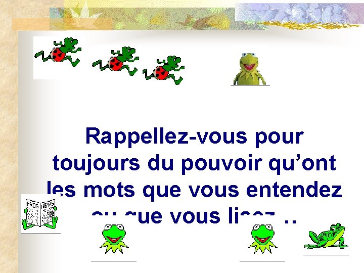 Rappellez-vous pour toujours du pouvoir qu’ont les mots que vous entendez ou que vous