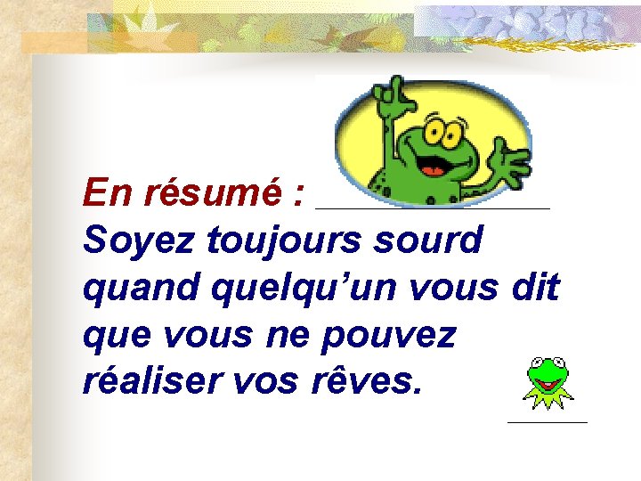 En résumé : Soyez toujours sourd quand quelqu’un vous dit que vous ne pouvez