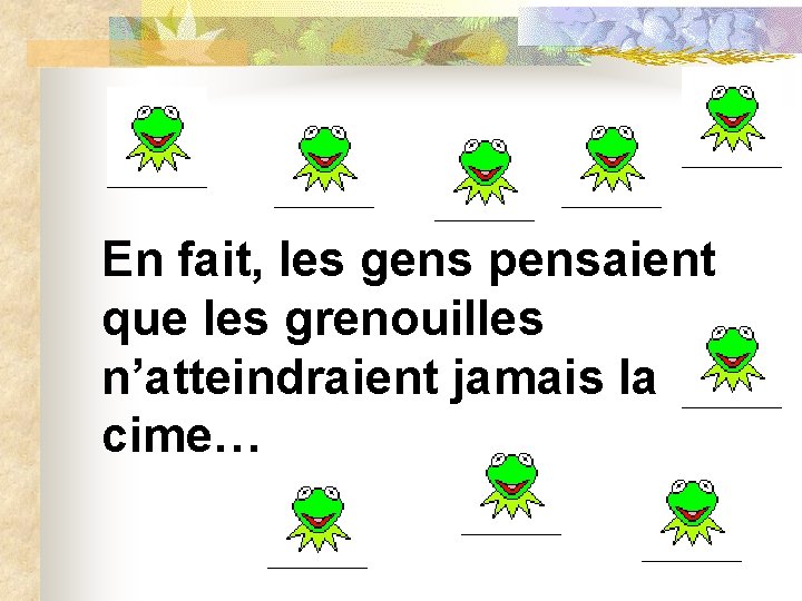 En fait, les gens pensaient que les grenouilles n’atteindraient jamais la cime… 