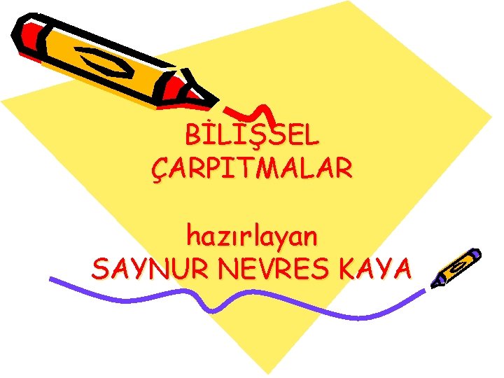 BİLİŞSEL ÇARPITMALAR hazırlayan SAYNUR NEVRES KAYA 