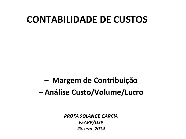 CONTABILIDADE DE CUSTOS – Margem de Contribuição – Análise Custo/Volume/Lucro PROFA SOLANGE GARCIA FEARP/USP