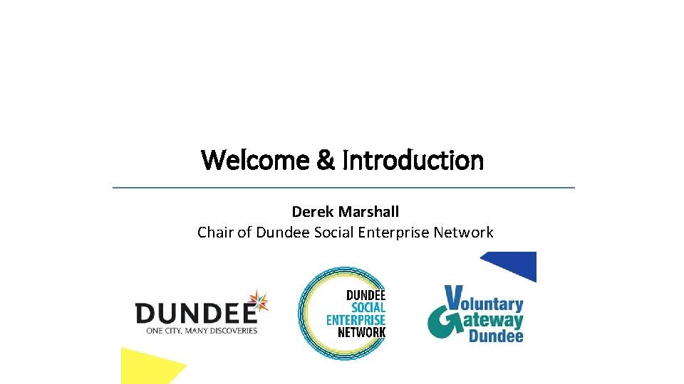Welcome & Introduction Derek Marshall Chair of Dundee Social Enterprise Network 