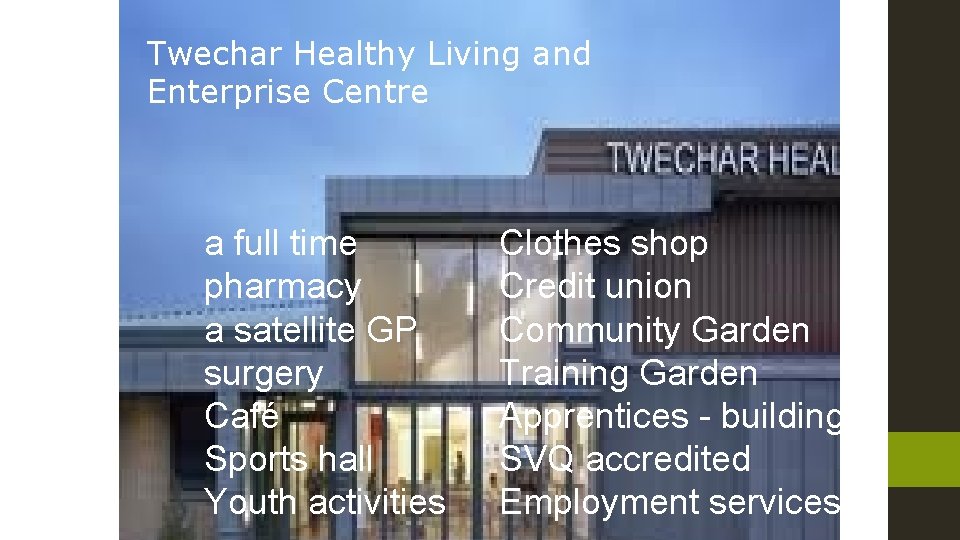 Other examples Twechar Healthy Living and Enterprise Centre a full time pharmacy a satellite