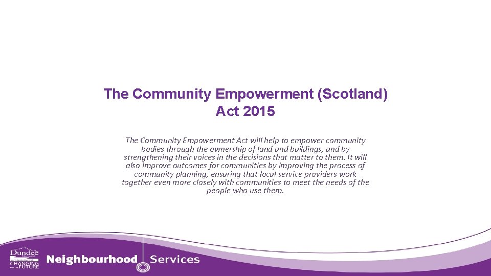 The Community Empowerment (Scotland) Act 2015 The Community Empowerment Act will help to empower