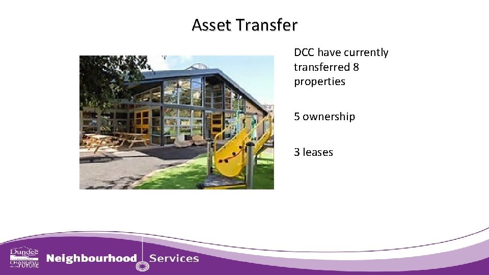 Asset Transfer DCC have currently transferred 8 properties 5 ownership 3 leases 