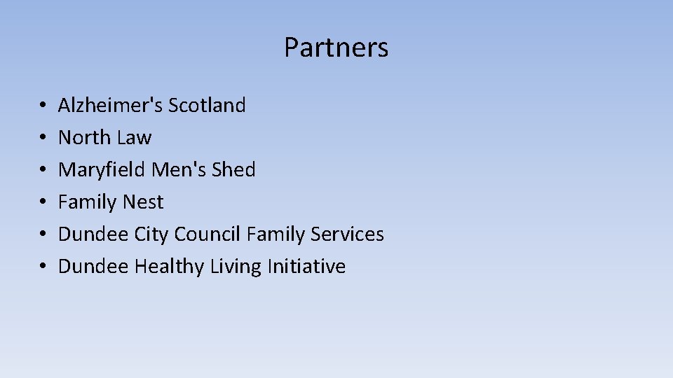 Partners • • • Alzheimer's Scotland North Law Maryfield Men's Shed Family Nest Dundee