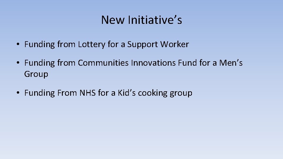 New Initiative’s • Funding from Lottery for a Support Worker • Funding from Communities