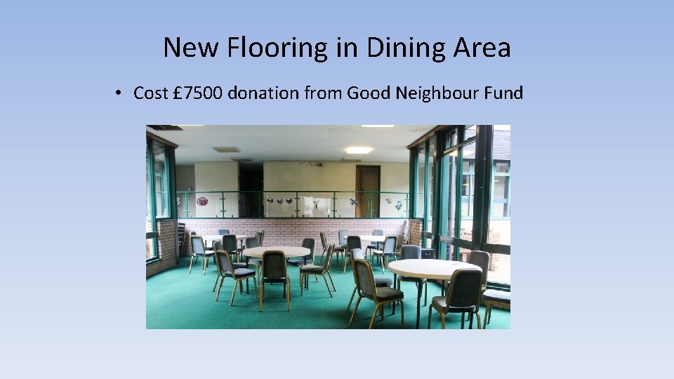 New Flooring in Dining Area • Cost £ 7500 donation from Good Neighbour Fund